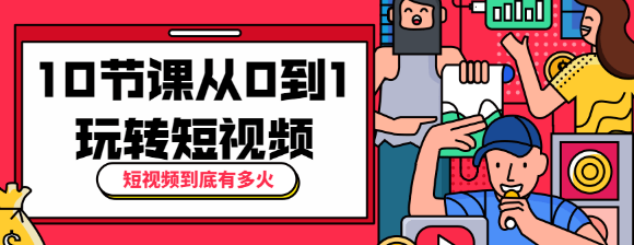 短视频到底有多火？10节课带你从0到1玩转短视频-橘子哭了